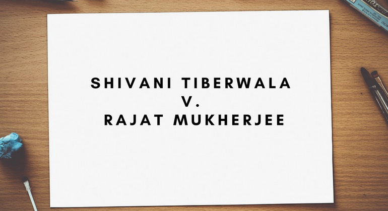 Shivani Tibrewala v. Rajat Mukherjee