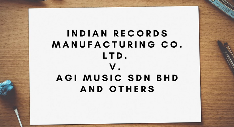 Indian Records Manufacturing Co. Ltd. v. Agi Music Sdn Bhd And Others