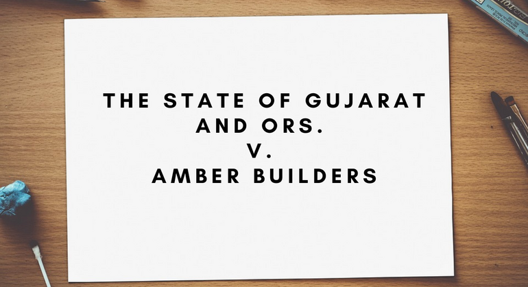 The State Of Gujarat and Ors. v. Amber Builders