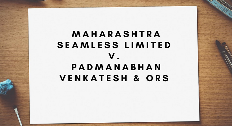 Maharashtra Seamless Limited v. Padmanabhan Venkatesh & Ors