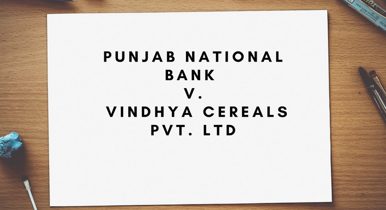 Punjab National Bank v. Vindhya Cereals Pvt. Ltd